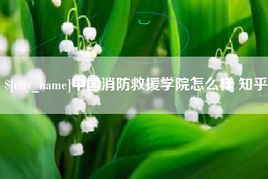 句容中国消防救援学院怎么样 知乎