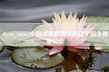 句容中国消防救援学院辽宁招生简章公示