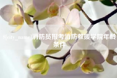 句容消防员报考消防救援学院年龄条件