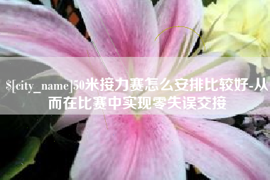 句容50米接力赛怎么安排比较好-从而在比赛中实现零失误交接