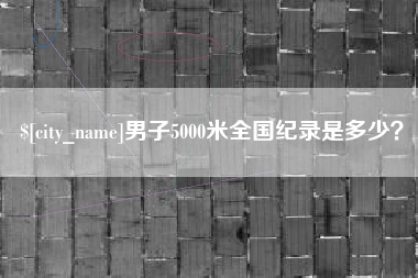 句容男子5000米全国纪录是多少？