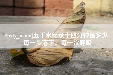 句容五千米纪录十四分钟是多少-每一步落下、每一次呼吸