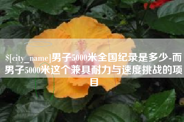 句容男子5000米全国纪录是多少-而男子5000米这个兼具耐力与速度挑战的项目