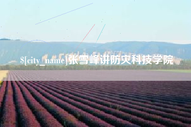 句容张雪峰讲防灾科技学院