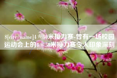 句容4＊50米接力赛-曾有一场校园运动会上的4＊50米接力赛令人印象深刻