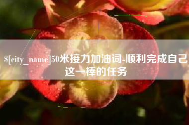 句容50米接力加油词-顺利完成自己这一棒的任务