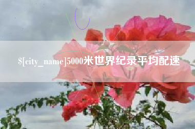 句容5000米世界纪录平均配速