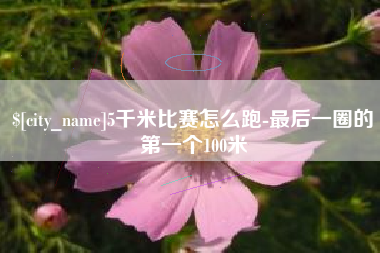 句容5千米比赛怎么跑-最后一圈的第一个100米