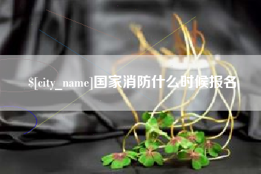句容国家消防什么时候报名