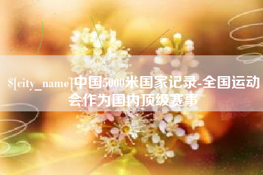 句容中国5000米国家记录-全国运动会作为国内顶级赛事