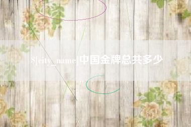句容中国金牌总共多少