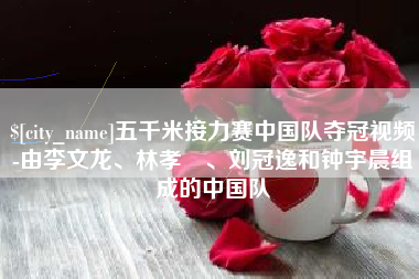 句容五千米接力赛中国队夺冠视频-由李文龙、林孝埈、刘冠逸和钟宇晨组成的中国队