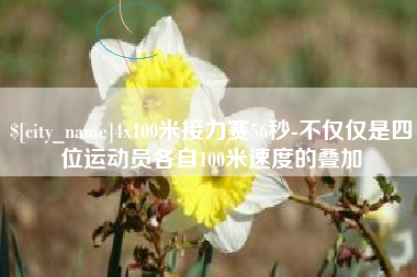 句容4x100米接力赛56秒-不仅仅是四位运动员各自100米速度的叠加