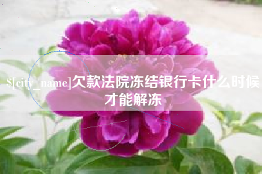句容欠款法院冻结银行卡什么时候才能解冻