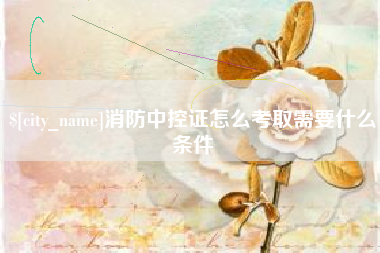 句容消防中控证怎么考取需要什么条件