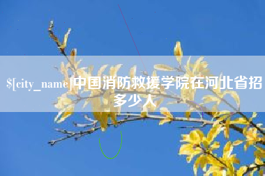 句容中国消防救援学院在河北省招多少人