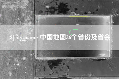 句容中国地图36个省份及省会