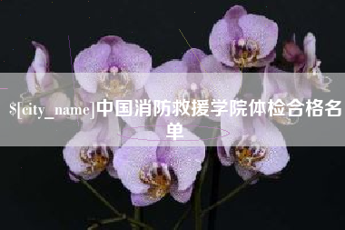 句容中国消防救援学院体检合格名单