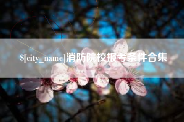 句容消防院校报考条件合集