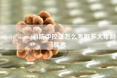 句容消防中控证怎么考取多大年龄能考